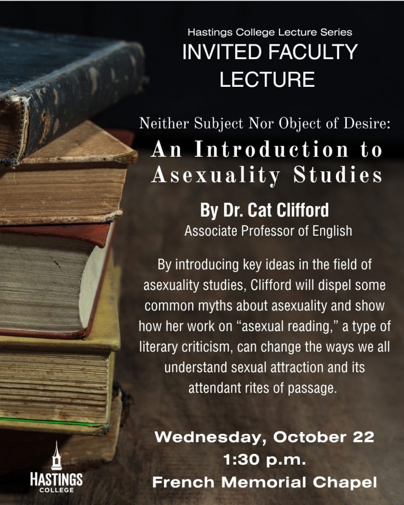 A poster with a picture of old books that says Dr. Cat Clifford, associate professor of English, will give an Invited Faculty Lecture titled “Neither Subject nor Object of Desire: An Introduction to Asexuality Studies” on Wednesday, October 22, at 1:30 p.m. in French Memorial Chapel. 